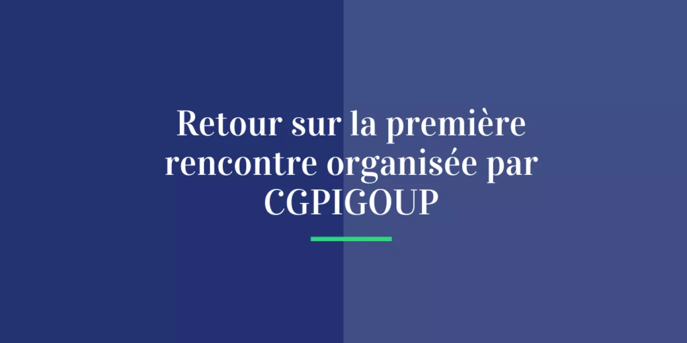 Retour sur la 1ère Rencontre organisée par CGPIGROUP